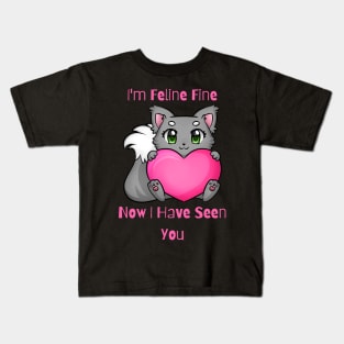 Flirty Cat, I'm Feline Fine Now I Have Seen You Kids T-Shirt